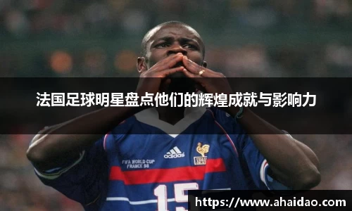 法国足球明星盘点他们的辉煌成就与影响力