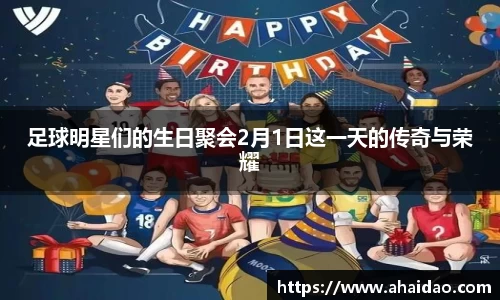 足球明星们的生日聚会2月1日这一天的传奇与荣耀